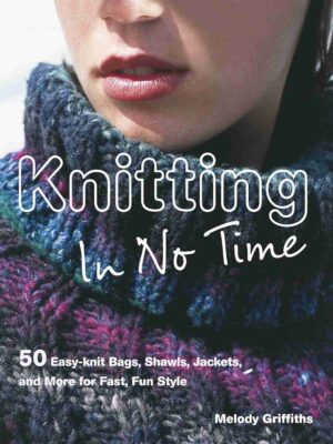 Knitting In No Time: 50 easy-knit bags, shawls, jackets and more for fast, fun style