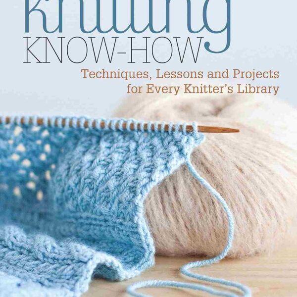 Knitting Know-How: Techniques, Lessons and Projects for Every Knitter's Library
