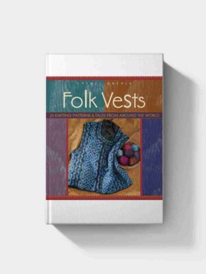 Folk Vests: 25 Knitting Patterns & Tales From Around the World (Folk Knitting series)