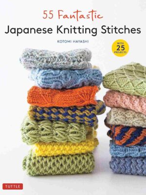 55 Fantastic Japanese Knitting Stitches: (Includes 25 Projects)
